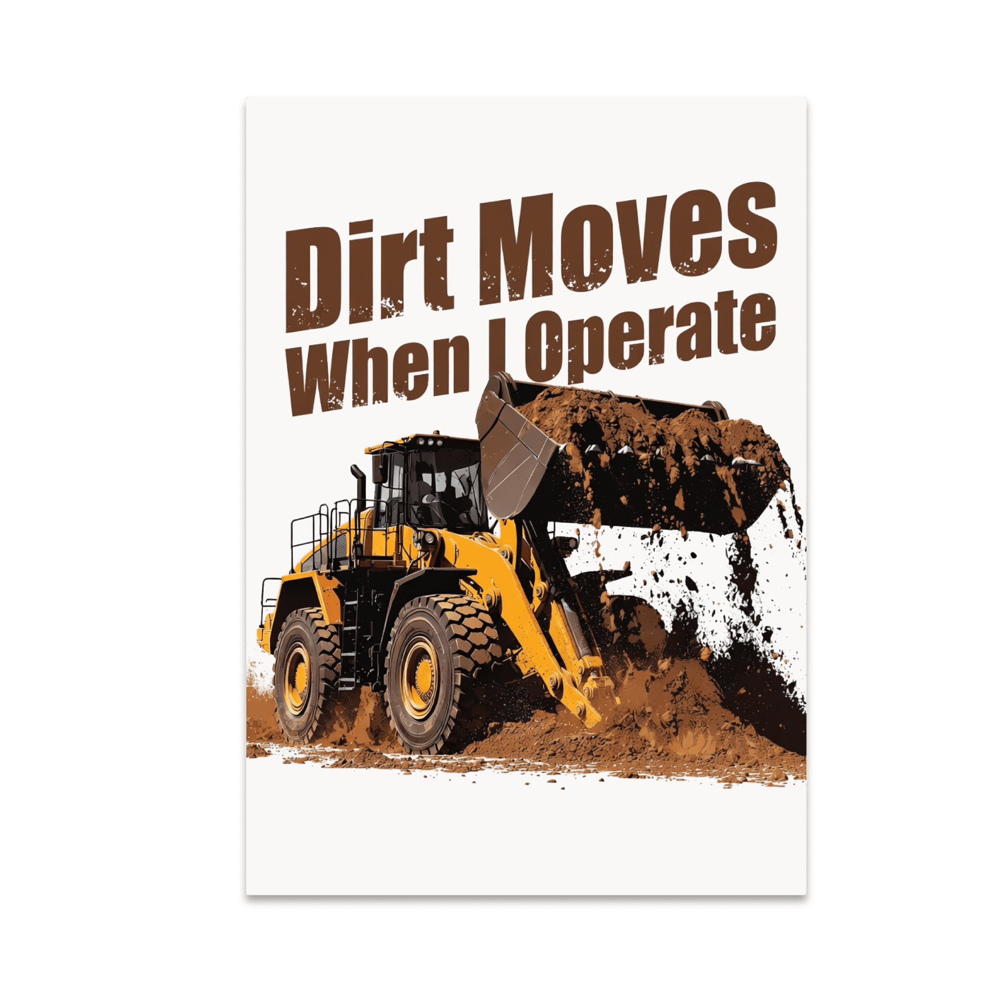Dirt Moves When I Operate - Heavy Equipment Operator - 13x19 Poster ...