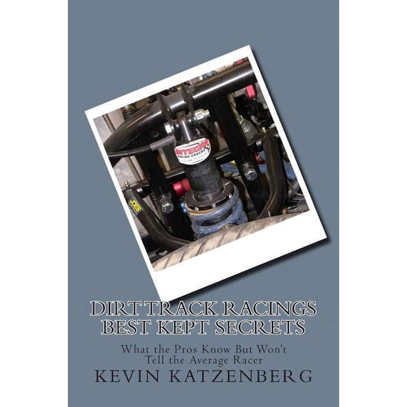 Dirt Track Racings Best Kept Secrets: What the Pros Know But Won't Tell the Average Racer, (Paperback)