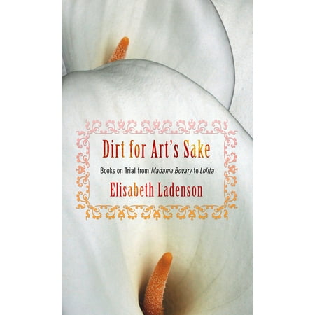 Dirt for Art's Sake: Books on Trial from Madame Bovary to Lolita (Paperback)