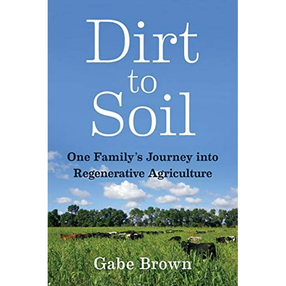 Pre-Owned Dirt to Soil : One Family's Journey into Regenerative Agriculture (Paperback) 9781603587631