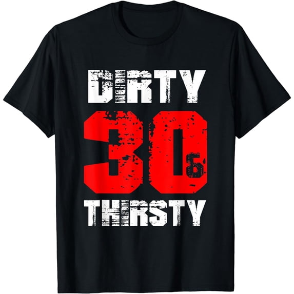 Dirty 30 Thirsty Funny Gift 30th Birthday Shirt T-Shirt