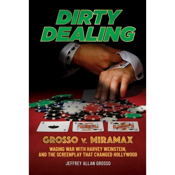 Dirty Dealing : Grosso v. MiramaxWaging War with Harvey Weinstein, and the Screenplay that Changed Hollywood (Hardcover)
