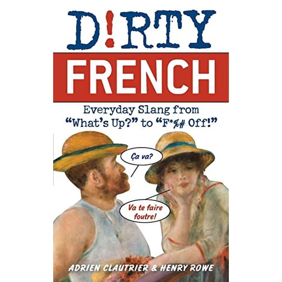 Pre-Owned Dirty French: Everyday Slang from What's Up? to F*%# Off! (Paperback) 1569756589 9781569756584