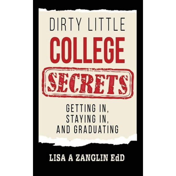 Dirty Little College Secrets: Getting In, Staying In, and Graduating, (Paperback)