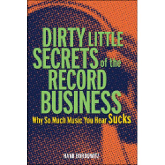 Pre-Owned Dirty Little Secrets of the Record Business: Why So Much Music You Hear Sucks (Hardcover) 1556526431 9781556526435
