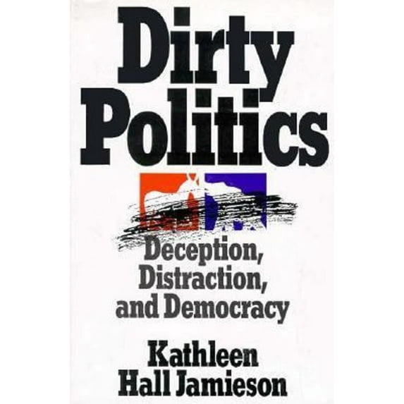 Pre-Owned Dirty Politics: Deception, Distraction, and Democracy (Hardcover) 0195078543 9780195078541