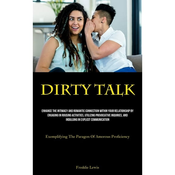 Dirty Talk: Enhance The Intimacy And Romantic Connection Within Your Relationship By Engaging In Rousing Activities, Uti, (Paperback)