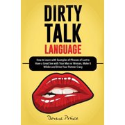 Sex Life Tips Dirty Talk Language How to Learn with Examples of Phrases of Lust to Have a Great Sex with Your Man or Woman, Make it W, Paperback