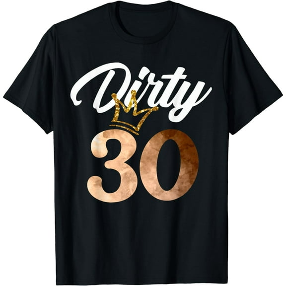 Dirty Thirty Shirt 30th Birthday with Crown T-Shirt