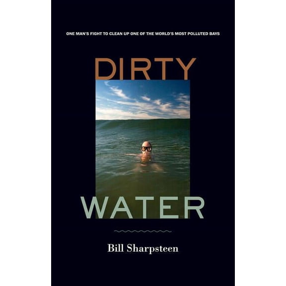 Dirty Water : One Man's Fight to Clean Up One of the World's Most Polluted Bays (Edition 1) (Hardcover)