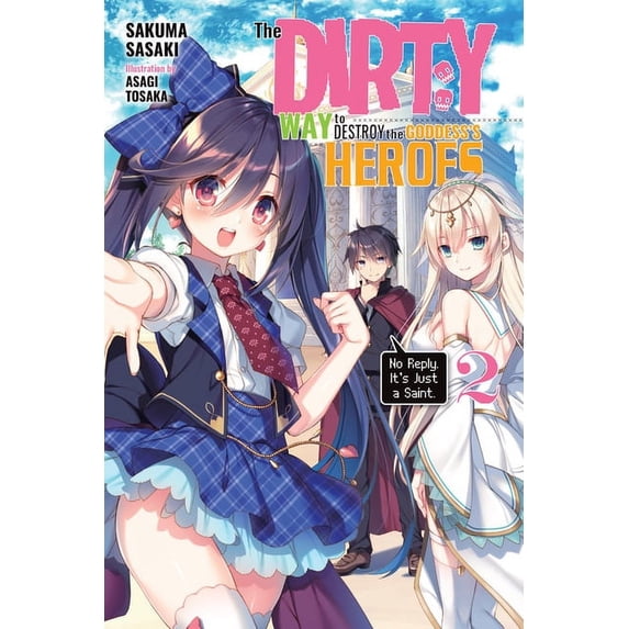 Dirty Way to Destroy the Goddess's Heroe The Dirty Way to Destroy the Goddess's Heroes, Vol. 2 (Light Novel): No Reply. It's Just a Saint. Volume 2, Book 2, (Paperback)