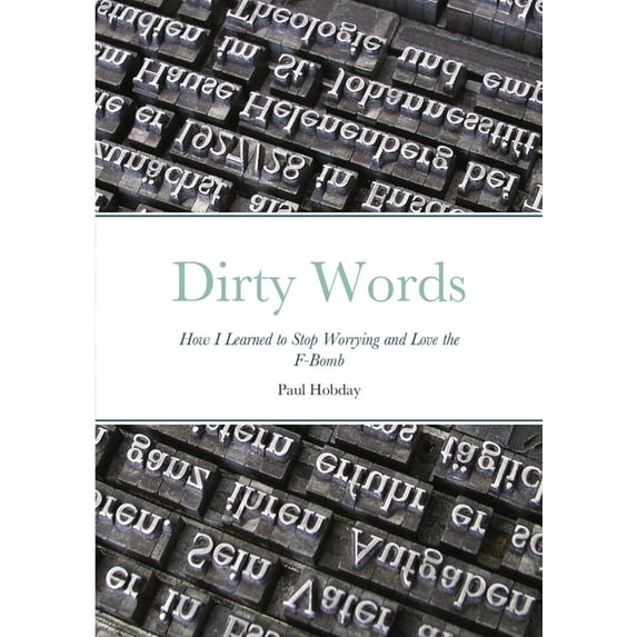 Dirty Words : How I Learned to Stop Worrying and Love the F-Bomb (Paperback)