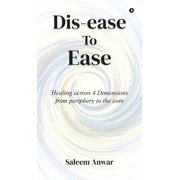 Dis-ease to Ease Healing across 4 Dimensions from periphery to the core, Hardcover