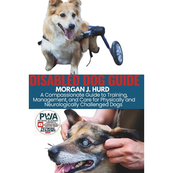 The Petwise Companion Disabled Dog Guide: A Compassionate Guide to Training, Management, and Care for Physically and Neurologically Challenged, Book 4, (Paperback)