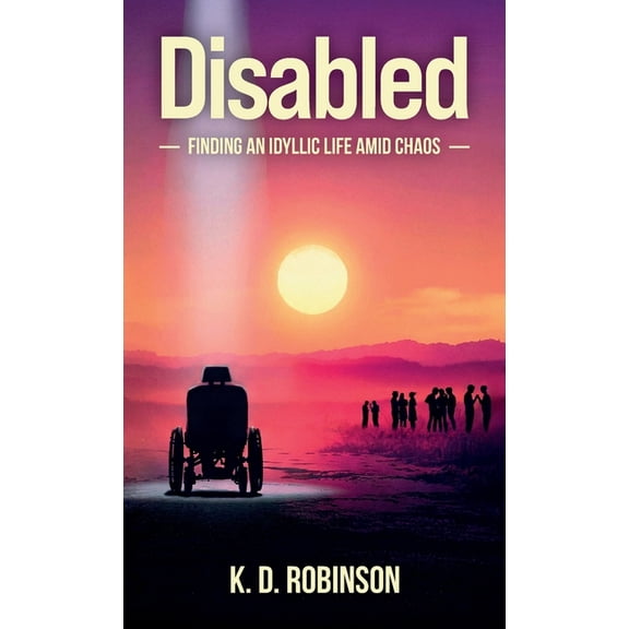 Disabled, Finding an Idyllic Life Amid Chaos, (Hardcover)