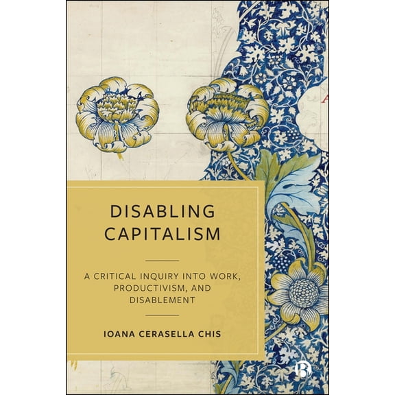Disabling Capitalism: A Critical Inquiry Into Work, Productivism and Disablement, (Paperback)