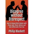 thumbnail image 1 of Disagree without Disrespect: How to Respectfully Debate with Those who Think, Believe and Vote Differently from You, (Paperback), 1 of 1