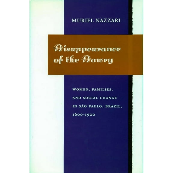 Disappearance of the Dowry : Women, Families, and Social Change in So Paulo, Brazil, 1600-1900 (Hardcover)