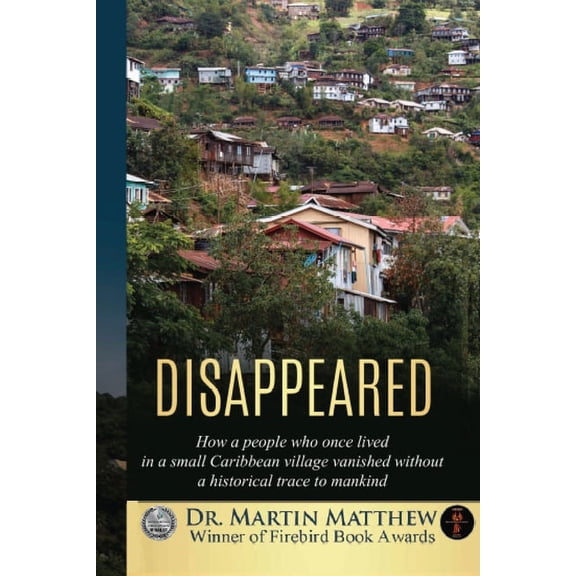Disappeared: How A People Who Once Lived In A Small Caribbean Village Vanished Without A Historical Trace To Humankind, (Paperback)