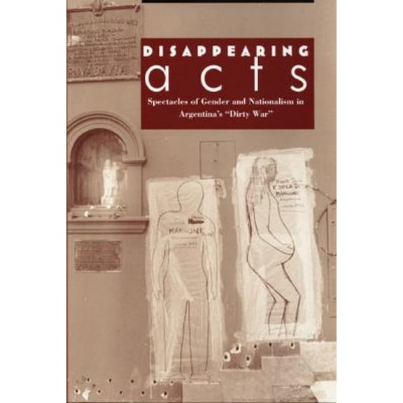 Pre-Owned Disappearing Acts: Spectacles of Gender and Nationalism in Argentina's Dirty War (Paperback) 0822318687 9780822318682