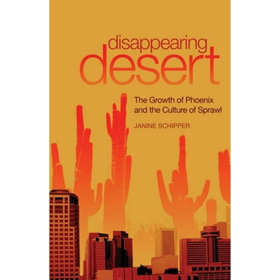 Pre-Owned Disappearing Desert: The Growth of Phoenix and the Culture of Sprawl (Hardcover) 0806139552 9780806139555