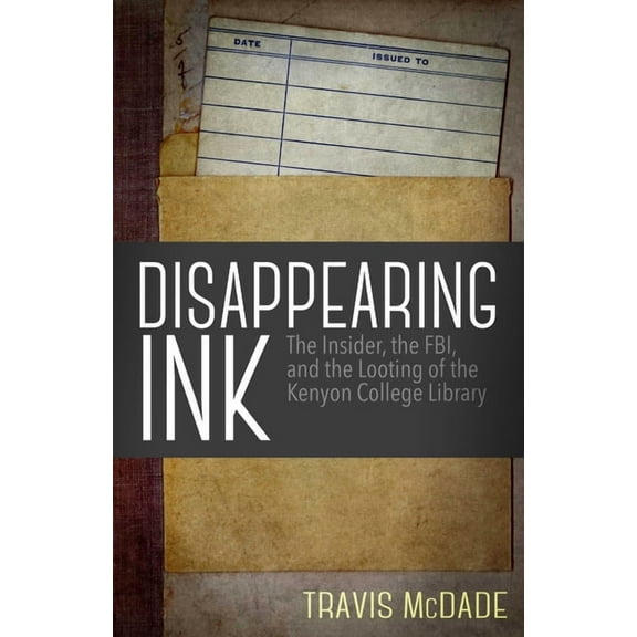 Disappearing Ink: The Insider, the Fbi, and the Looting of the Kenyon College Library, (Paperback)