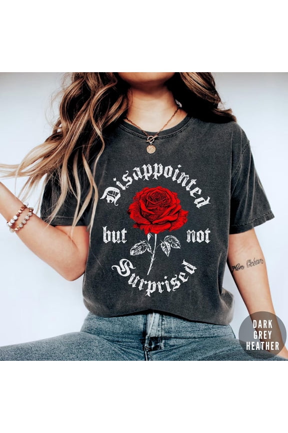 Disappointed But Not Surprised Shirt, Gothic Rose Tee, Edgy T-Shirt, Alternative Aesthetic Shirt, Dark , Emo Punk Tee