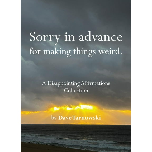 Sorry in Advance for Making Things Weird: A Disappointing Affirmations Collection (Hardcover)