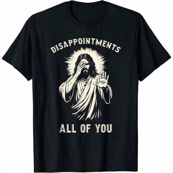 Disappointments All Of You Funny Sarcastic Jesus Christian T-Shirt