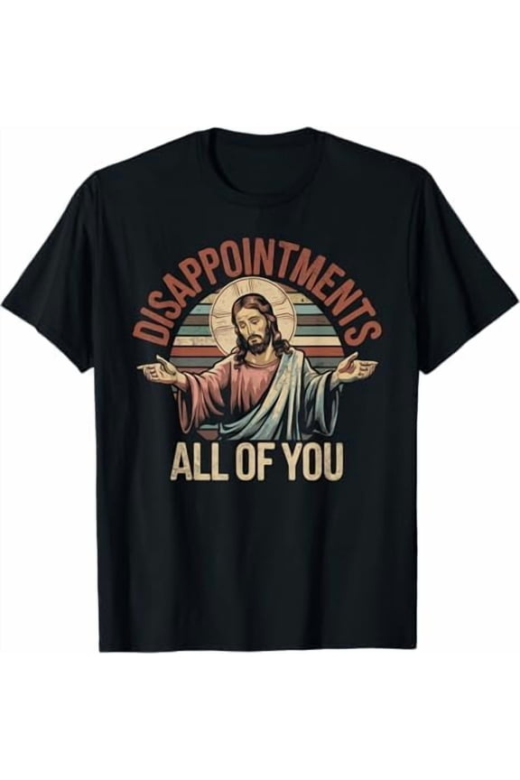 Disappointments All of You Jesus Christian Religion T-Shirt Funny Humor Sarcastic Shirt Women Men Pure Cotton God Tees