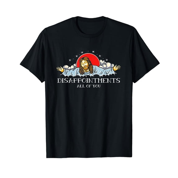 Disappointments All of You Jesus Sarcastic Humor T-Shirt