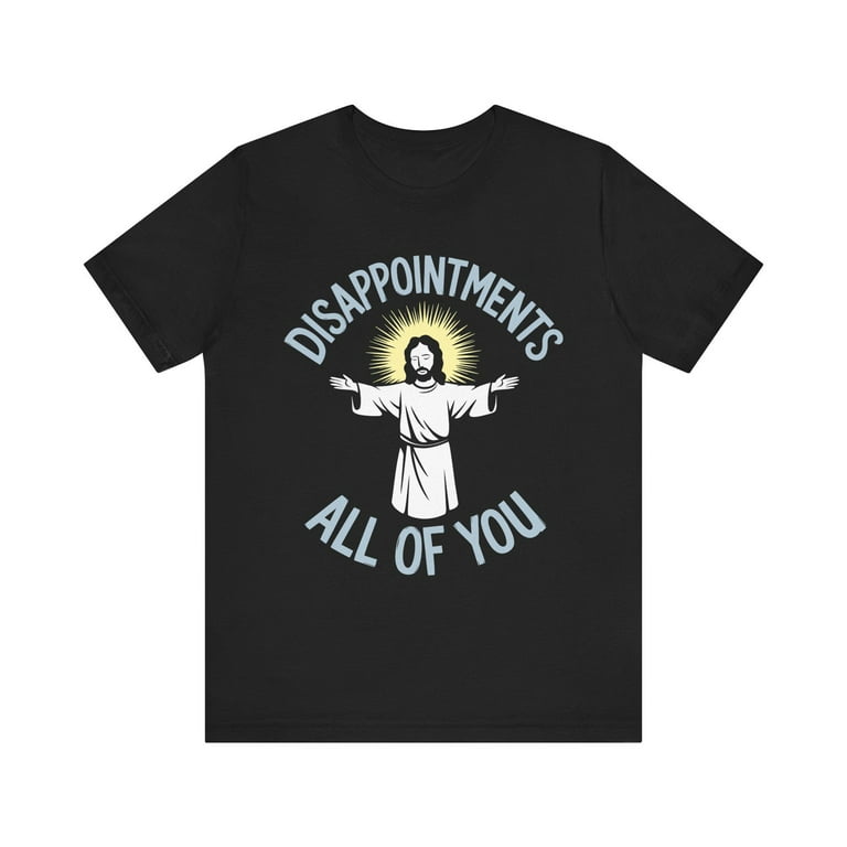Disappointments All of You Shirt Funny Christian Apparel Faith