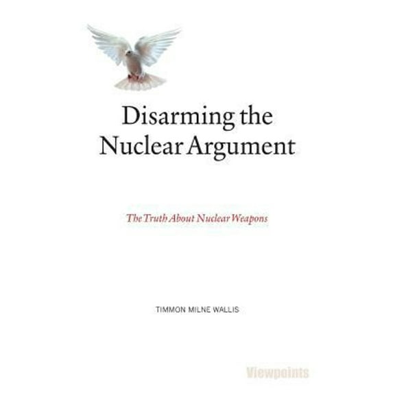 Pre-Owned Disarming the Nuclear Argument : The Truth About Nuclear Weapons (Paperback)