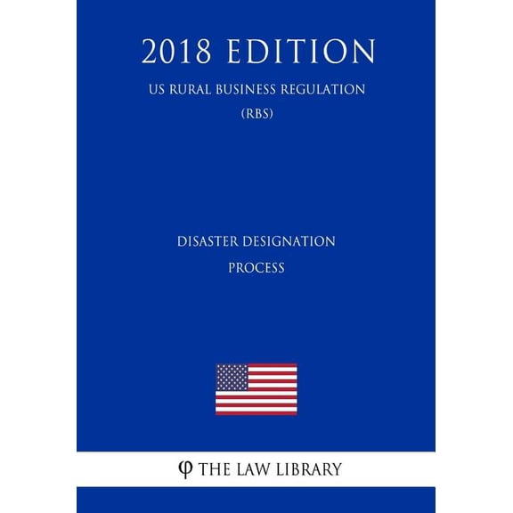 Disaster Designation Process (US Rural Business Regulation) (RBS) (2018 Edition) (Paperback)