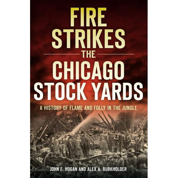 Disaster: Fire Strikes the Chicago Stock Yards : A History of Flame and Folly in the Jungle (Paperback)