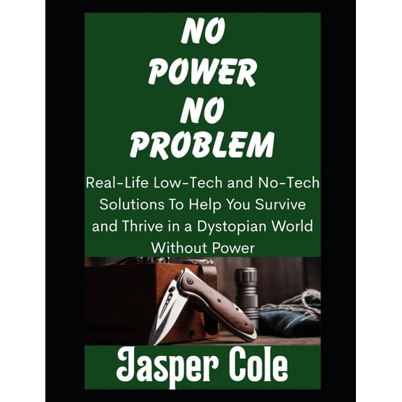 Disaster Prep with Jasper Cole No Power, No Problem: Real-Life Low-Tech and No-Tech Solutions To Help You Survive and Thrive in a Dystopian World Witho, Book 8, (Paperback)