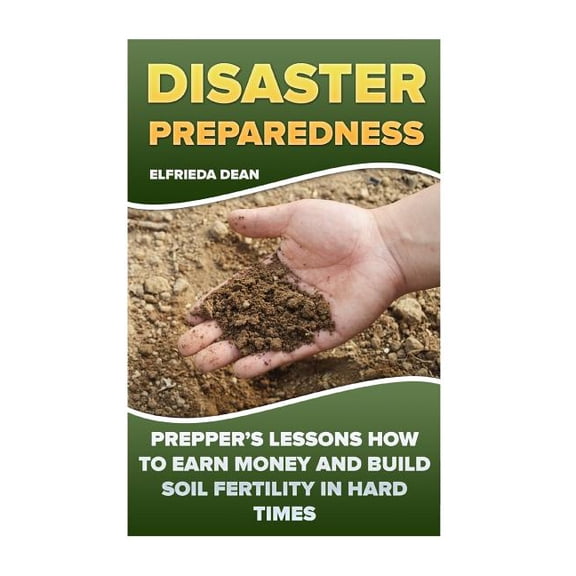 Disaster Preparedness: Prepper's Lessons How to Earn Money and Build Soil Fertility in Hard Times, (Paperback)