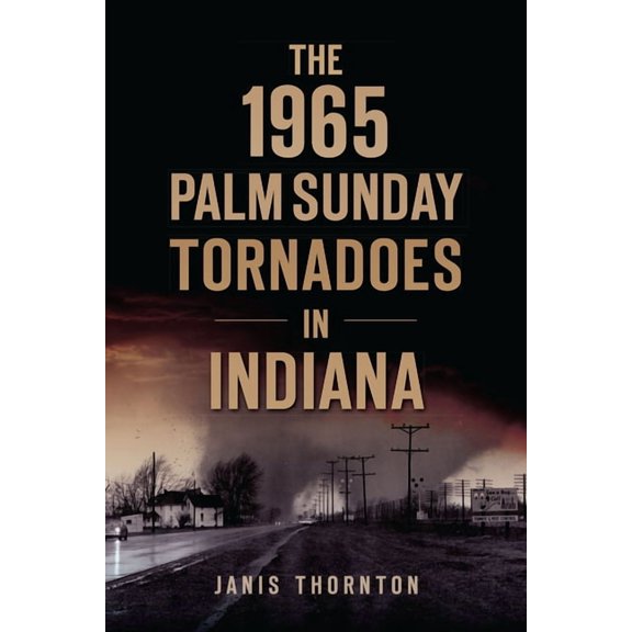 Disaster The 1965 Palm Sunday Tornadoes in Indiana, (Paperback)
