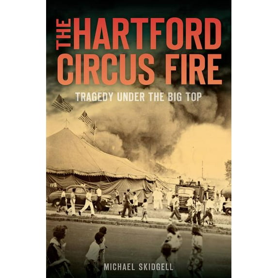 Disaster The Hartford Circus Fire: Tragedy Under the Big Top, (Paperback)