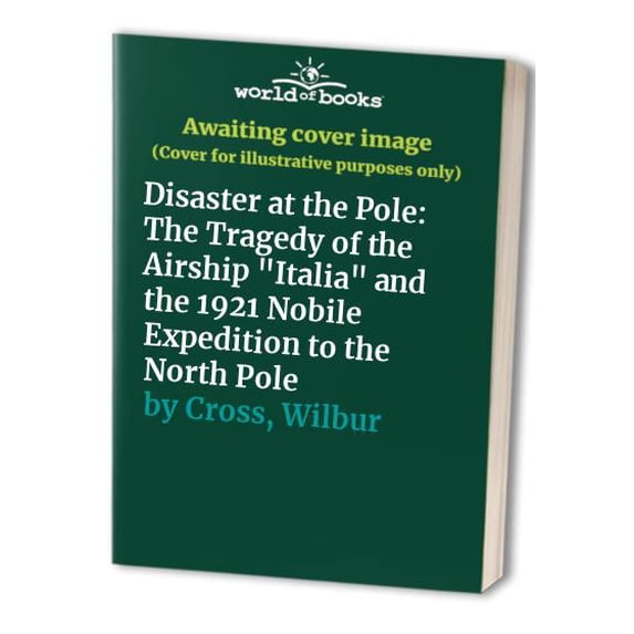 Pre-Owned Disaster at the Pole: The Tragedy of the Airship Italia and the 1928 Nobile Expedition to the North Pole (Hardcover) 1585740497 9781585740499