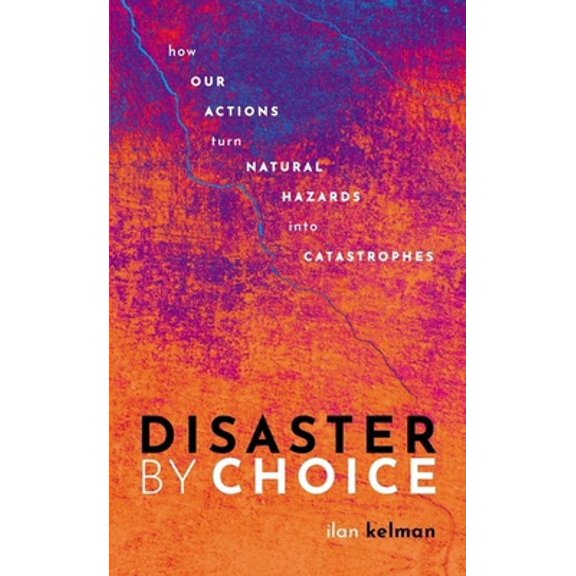 Pre-Owned Disaster by Choice: How Our Actions Turn Natural Hazards Into Catastrophes (Hardcover) 0198841345 9780198841340