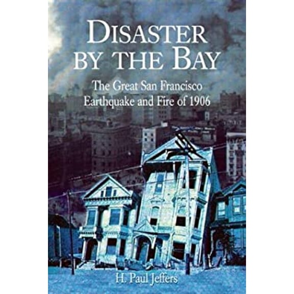 Pre-Owned Disaster by the Bay: The Great San Francisco Earthquake and Fire of 1906 (Hardcover) 1592281397 9781592281398
