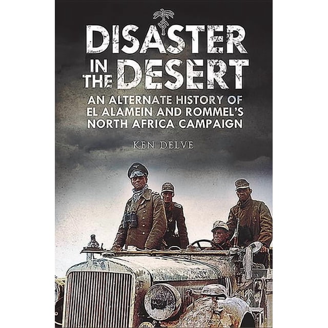 Disaster In The Desert An Alternate History Of El Alamein And Rommel s disaster-in-the-desert-an-alternate-history-of-el-alamein-and-rommel-s