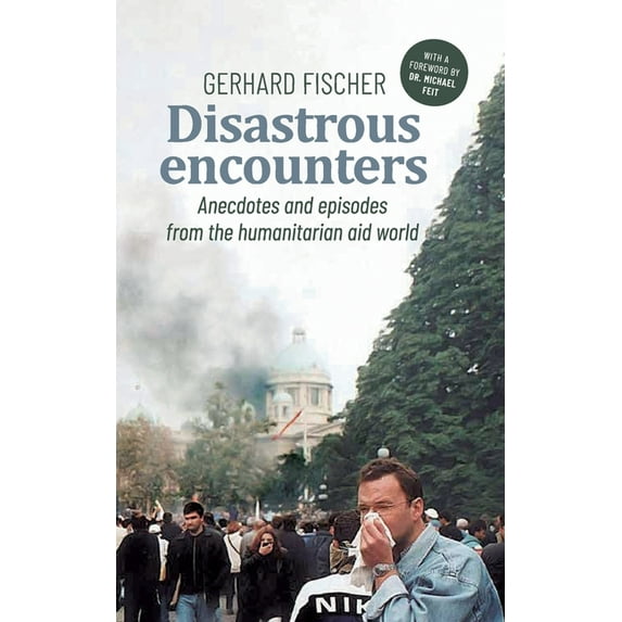 Disastrous Encounters: Anecdotes and Episodes from the humanitarian aid world, (Paperback)