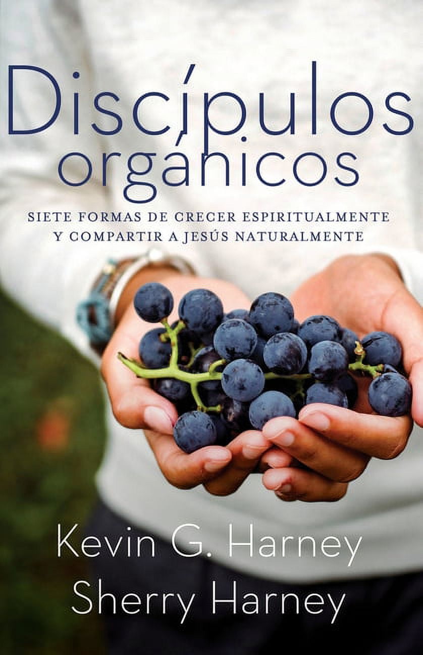 Discpulos orgnicos: Sieteformas de Crecer Espiritualmente Y Comparatir a Jess Naturalmente -- Kevin G. Harney