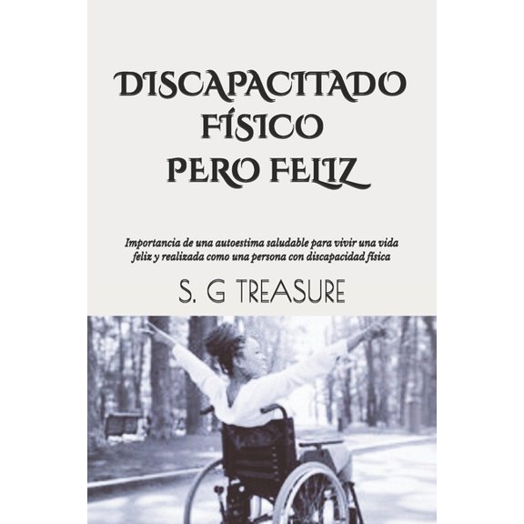 S. G Treasure's Encouragement Books Discapacitado Fsico Pero Feliz: Importancia de una autoestima saludable para vivir una vida feliz y realizada como una , Book 23, (Paperback)