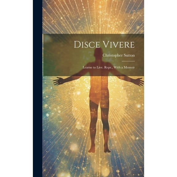 Disce Vivere: Learne to Live. Repr., With a Memoir (Hardcover)