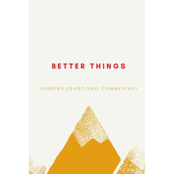 Disciple Practitioner Better Things: Hebrews Devotional Commentary, Book 3, (Paperback)