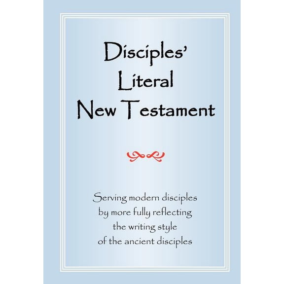 Disciples' Literal New Testament: Serving Modern Disciples By More Fully Reflecting the Writing Style of the Ancien, (Paperback)
