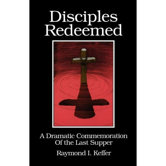 Disciples Redeemed: A Dramatic Commemoration Of The Last Supper, (Paperback)
